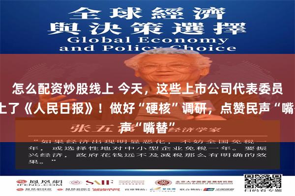 怎么配资炒股线上 今天，这些上市公司代表委员登上了《人民日报》！做好“硬核”调研，点赞民声“嘴替”