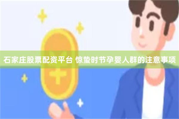 石家庄股票配资平台 惊蛰时节孕婴人群的注意事项