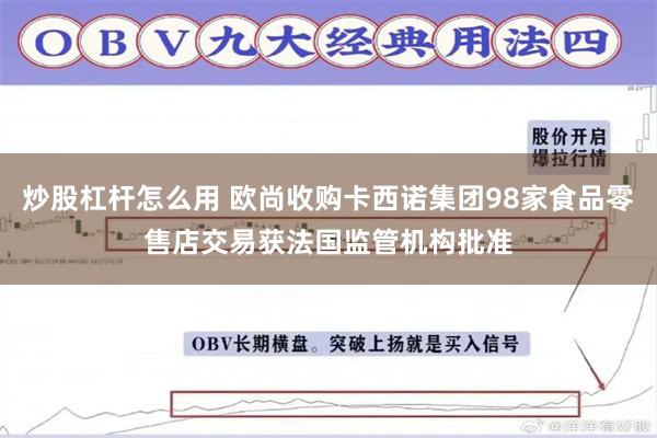 炒股杠杆怎么用 欧尚收购卡西诺集团98家食品零售店交易获法国监管机构批准