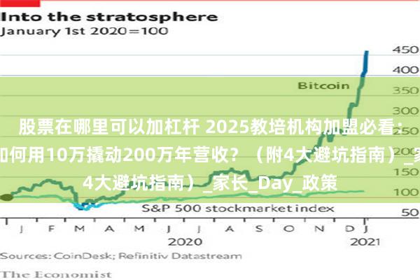 股票在哪里可以加杠杆 2025教培机构加盟必看：新课标风口下如何用10万撬动200万年营收？（附4大避坑指南）_家长_Day_政策