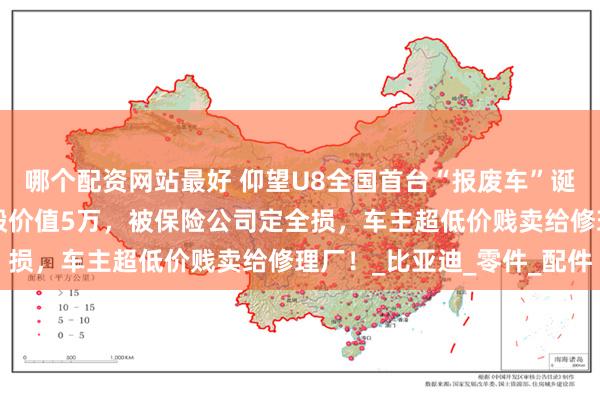 哪个配资网站最好 仰望U8全国首台“报废车”诞生！卖拆车件光4个轮毂价值5万，被保险公司定全损，车主超低价贱卖给修理厂！_比亚迪_零件_配件