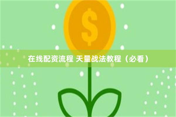 在线配资流程 天量战法教程（必看）